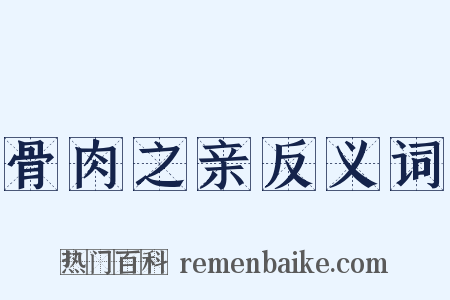 骨肉之亲反义词是什么意思的图片